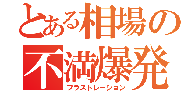 とある相場の不満爆発（フラストレーション）