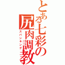 とある七彩の尻肉調教（スパンキング）