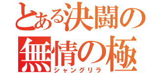 とある決闘の無情の極（シャングリラ）