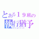 とある１９班の執行猶予（タイムリミット）