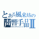 とある風来坊の声響手品Ⅱ（ボイスマジシャン）