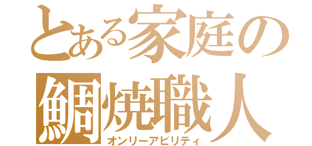 とある家庭の鯛焼職人（オンリーアビリティ）