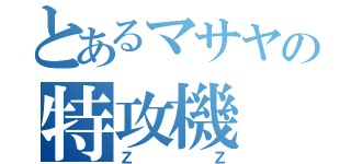 とあるマサヤの特攻機（ＺＺ）