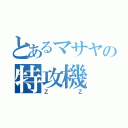 とあるマサヤの特攻機（ＺＺ）