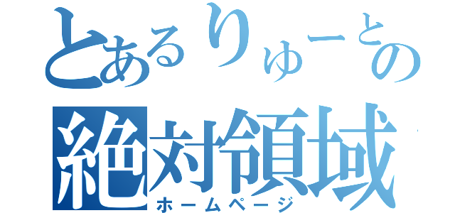 とあるりゅーとの絶対領域（ホームページ）