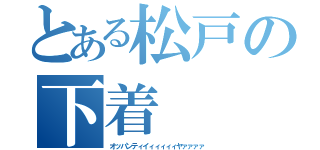 とある松戸の下着（オッパンティイィィィィィヤァァァァ）