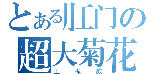 とある肛门の超大菊花（王振威）