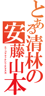 とある清林の安藤山本（ユッコママッテシッテマスカ）