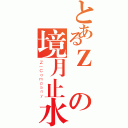 とあるＺ連の境月止水（Ｚ－Ｃｏｍｐａｎｙ）