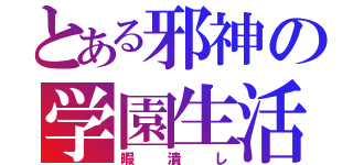 とある邪神の学園生活（暇潰し）