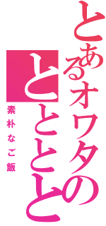 とあるオワタのとととととともとととおほいへⅡ（素朴なご飯）