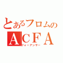 とあるフロムのＡＣＦＡ（フォーアンサー）