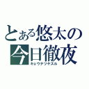 とある悠太の今日徹夜（キョウテツヤスル）