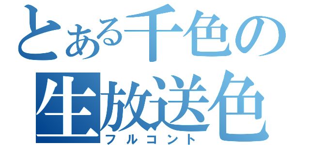 とある千色の生放送色（フルコント）