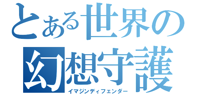 とある世界の幻想守護（イマジンディフェンダー）