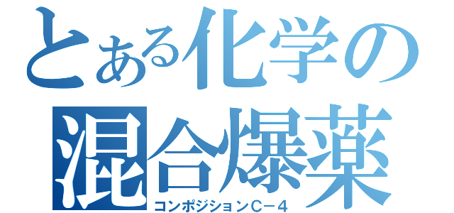 とある化学の混合爆薬（コンポジションＣ－４）