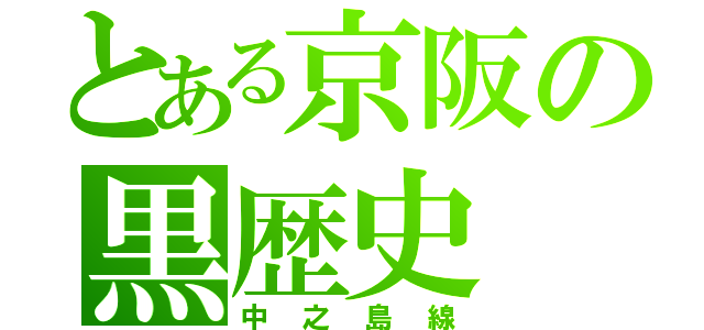 とある京阪の黒歴史（中之島線）