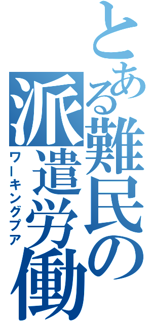 とある難民の派遣労働（ワーキングプア）