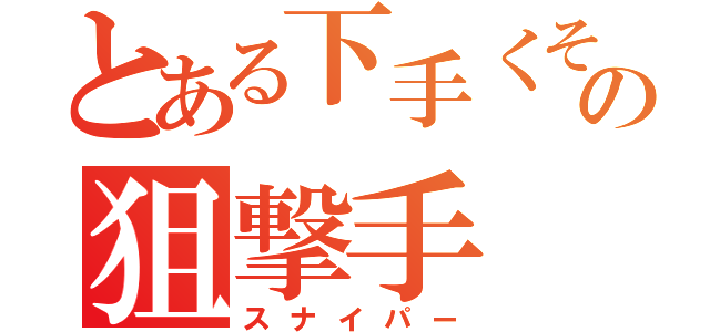 とある下手くその狙撃手（スナイパー）