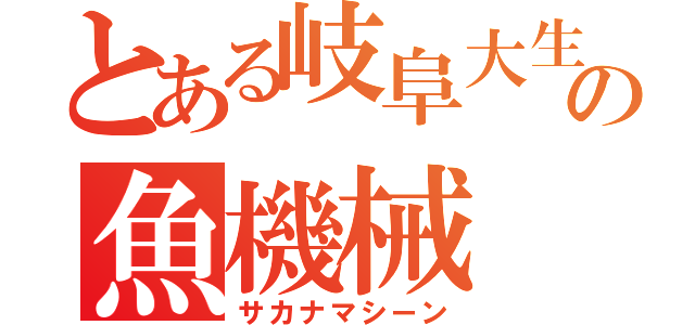 とある岐阜大生の魚機械（サカナマシーン）