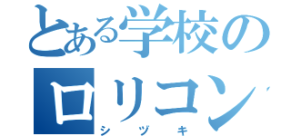 とある学校のロリコン（シヅキ）