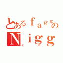 とあるｆａｇｇｏｔのＮｉｇｇｅｒ（ｘＤ）