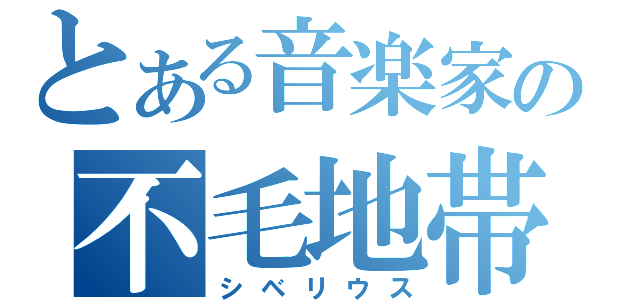 とある音楽家の不毛地帯（シベリウス）