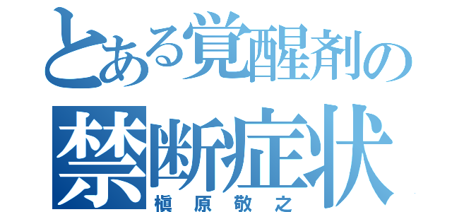 とある覚醒剤の禁断症状（槇原敬之）