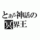 とある神話の冥界王（）