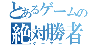 とあるゲームの絶対勝者（ゲーマー）