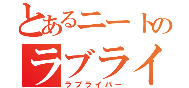 とあるニートのラブライブ（ラブライバー）