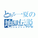 とある一夏の地獄伝説（コロスキカ）