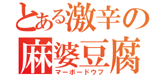 とある激辛の麻婆豆腐（マーボードウフ）