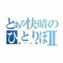 とある快晴のひとりぼっちⅡ（お一人様）