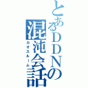 とあるＤＤＮの混沌会話（カオスルーム）