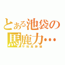 とある池袋の馬鹿力…（平和島静雄）