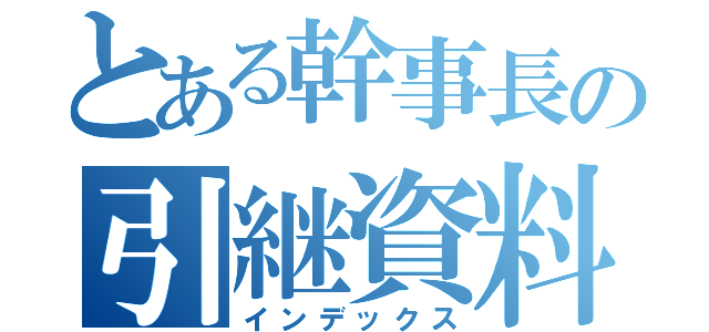 とある幹事長の引継資料（インデックス）