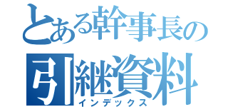 とある幹事長の引継資料（インデックス）