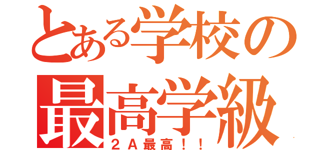 とある学校の最高学級（２Ａ最高！！）