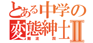 とある中学の変態紳士Ⅱ（難波 潤）