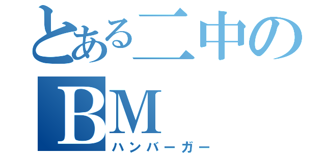 とある二中のＢＭ（ハンバーガー）