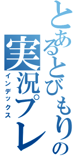 とあるとびもりの実況プレイ（インデックス）