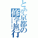 とある京都の修学旅行（イクスカーション）