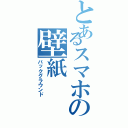 とあるスマホの壁紙（バックグラウンド）