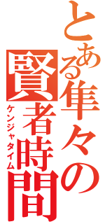 とある隼々の賢者時間（ケンジャタイム）