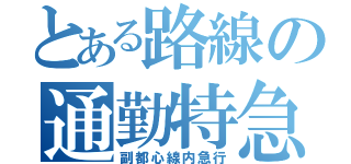 とある路線の通勤特急（副都心線内急行）