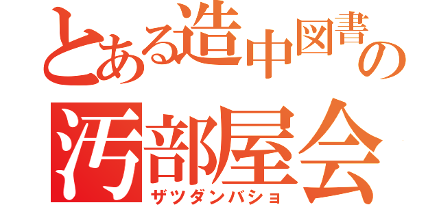 とある造中図書委員の汚部屋会議（ザツダンバショ）