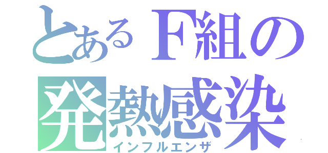 とあるＦ組の発熱感染（インフルエンザ）