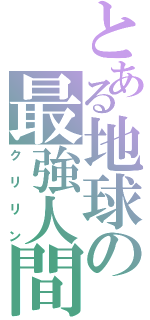 とある地球の最強人間（クリリン）