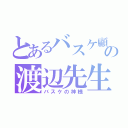 とあるバスケ顧問の渡辺先生（バスケの神様）